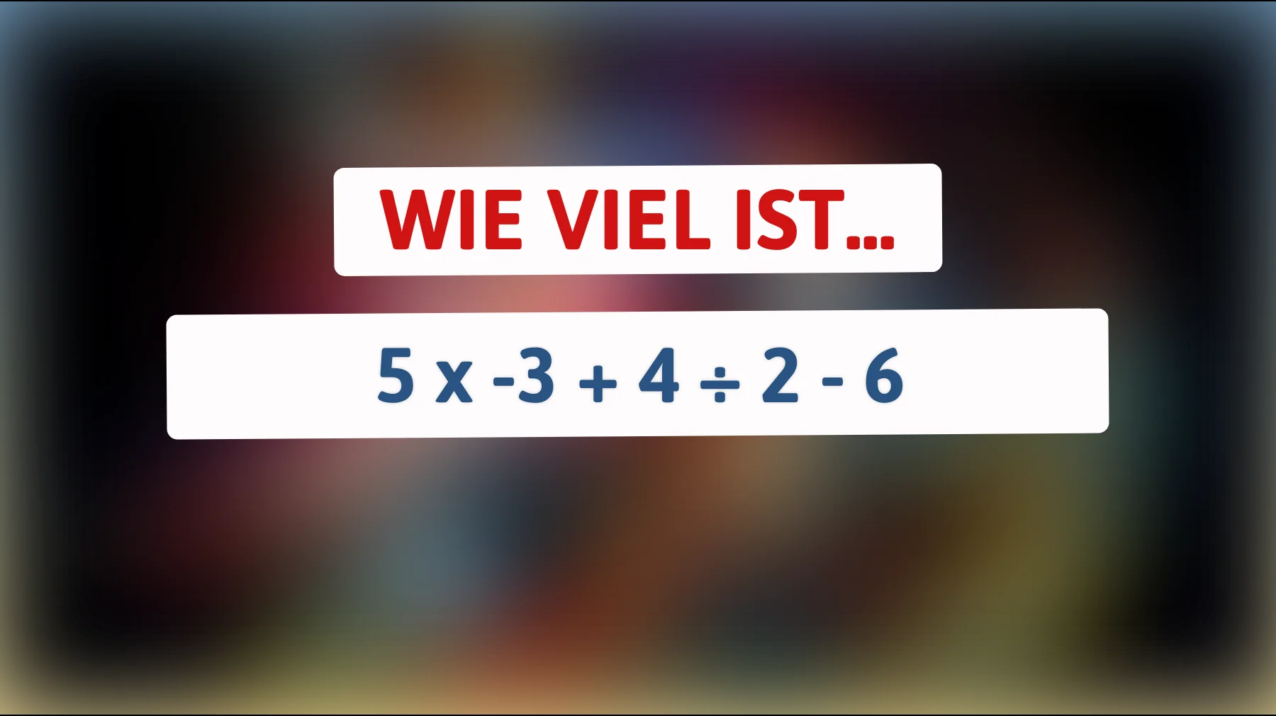 Nur die Schlausten können es lösen: Was ist die richtige Antwort auf 5 x -3 + 4 ÷ 2 - 6? 🤔 Teste dein mathematisches Genie!"